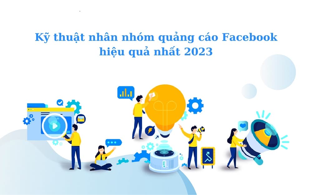 Kỹ thuật nhân nhóm quảng cáo Facebook hiệu quả nhất 2023